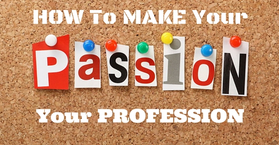 How to turn your passion to your profession?